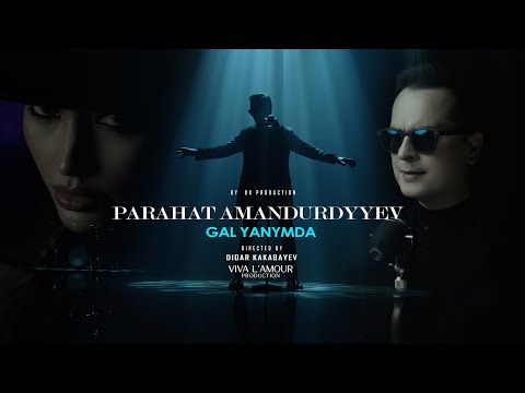 Parahat Amandurdyyev _ Gal Yanymda 2024